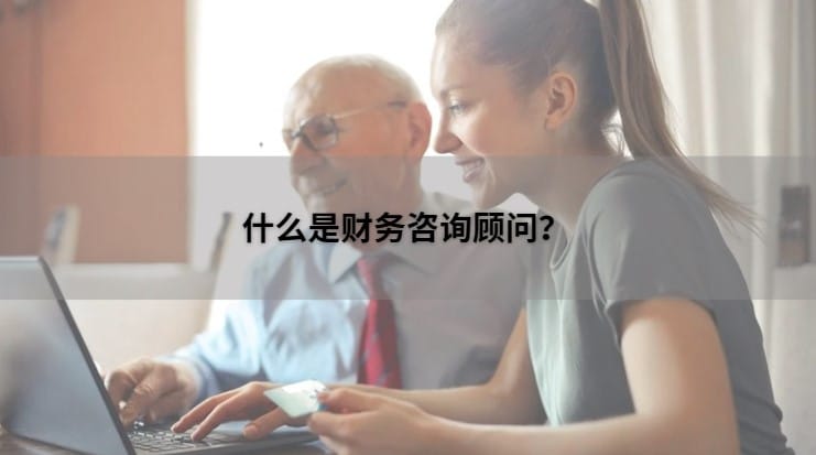 什么是财务咨询顾问