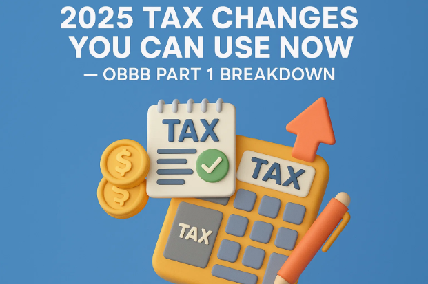 2025 Tax Changes You Can Use Now — OBBB Part 1 Breakdown”